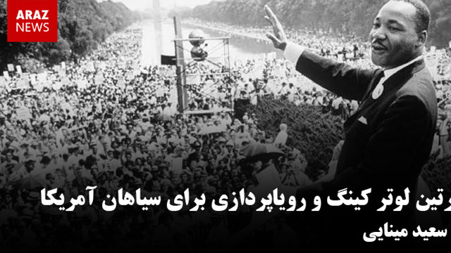 مارتین لوتر کینگ و رویاپردازی برای سیاهان آمریکا - سعید مینایی