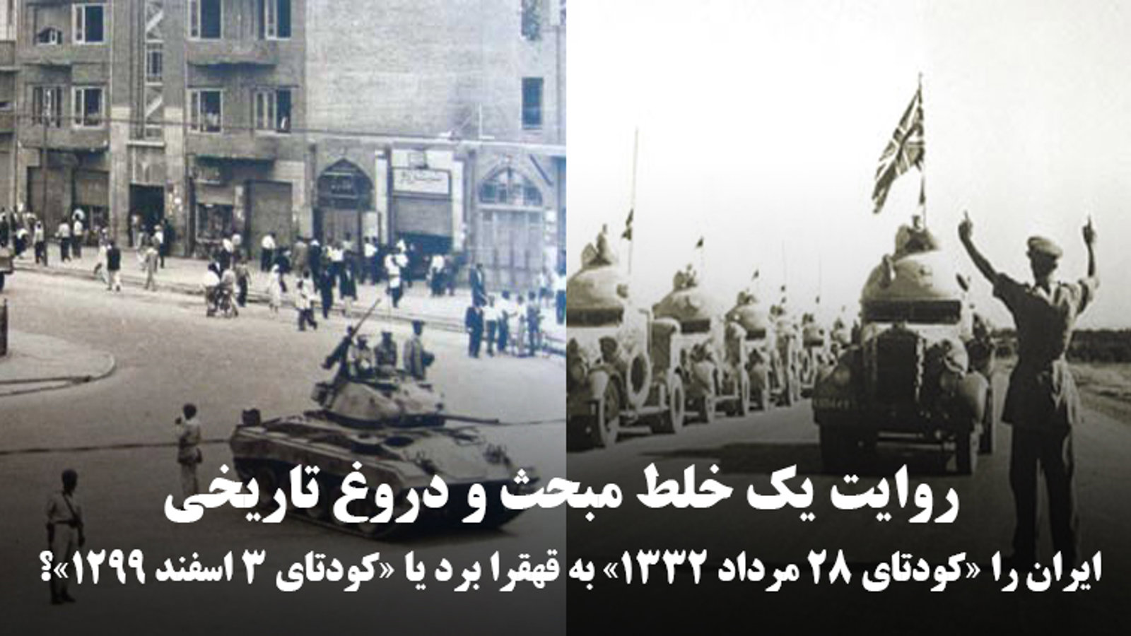 ایران را «کودتای ۲۸ مرداد ۱۳۳۲» به قهقرا برد یا «کودتای ۳ اسفند ۱۲۹۹»؟