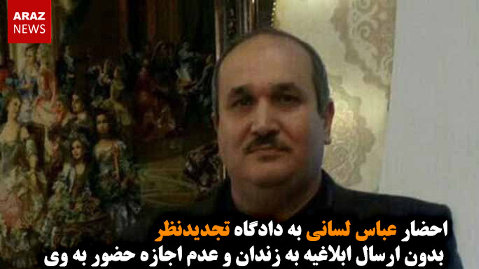 ‌احضار عباس ‌لسانی به دادگاه تجدیدنظر بدون ارسال ابلاغیه به زندان و عدم اجازه حضور به وی