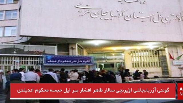 گونئی آزربایجانلی اؤیرنجی سالار طاهر افشار بیر ایل حبسه محکوم ائدیلدی