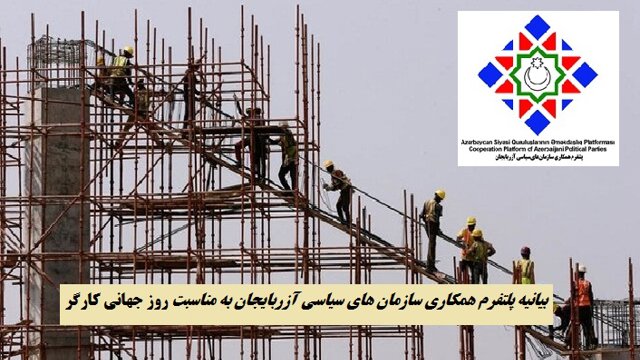 بیانیه پلتفرم همکاری سازمان های سیاسی آزربایجان به مناسبت روز جهانی کارگر