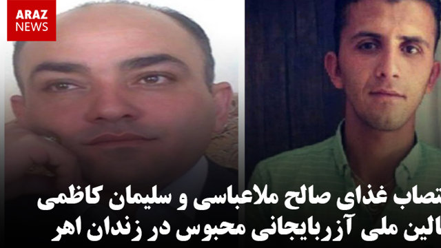 اعتصاب غذای صالح ملاعباسی و سلیمان کاظمی فعالین ملی آزربایجانی محبوس در زندان اهر
