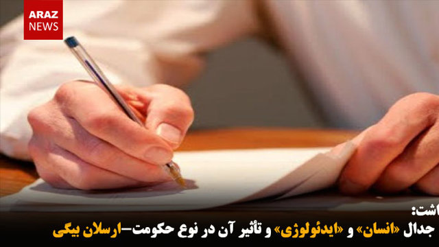 جدال «انسان» و «ایدئولوژی» و تأثیر آن در نوع حکومت-ارسلان بیگی