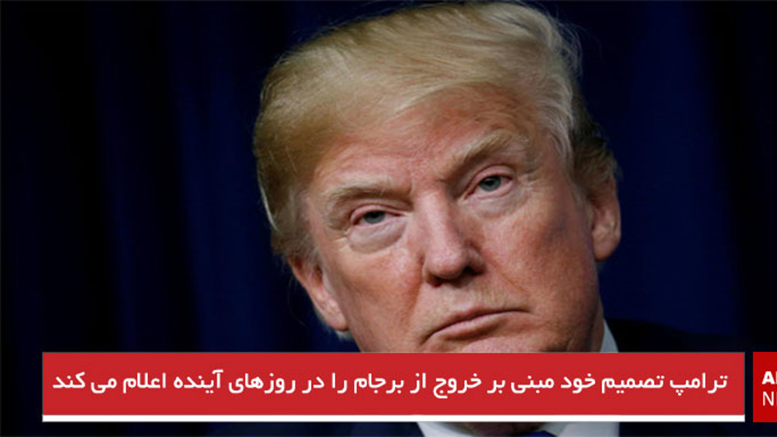 ترامپ تصمیم خود مبنی بر خروج از برجام را در روزهای آینده اعلام می کند