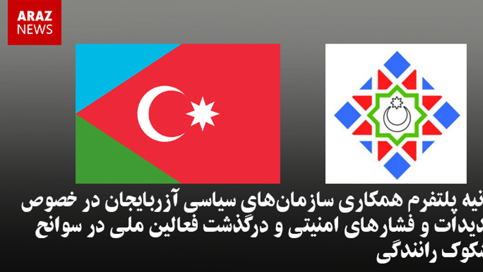 بیانیه پلتفرم همکاری سازمان‌های سیاسی آزربایجان در خصوص تهدیدات و فشارهای امنیتی و درگذشت فعالین ملی در سوانح مشکوک رانندگی