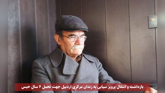 بازداشت و انتقال پرویز سیابی به زندان مرکزی اردبیل جهت تحمل ۶ سال حبس