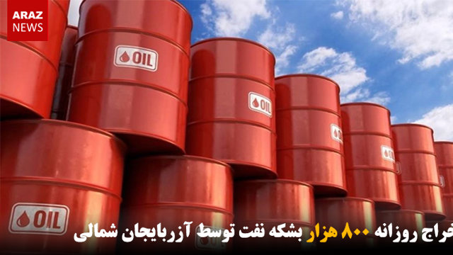استخراج روزانه ۸۰۰ هزار بشکه نفت توسط آزربایجان شمالی