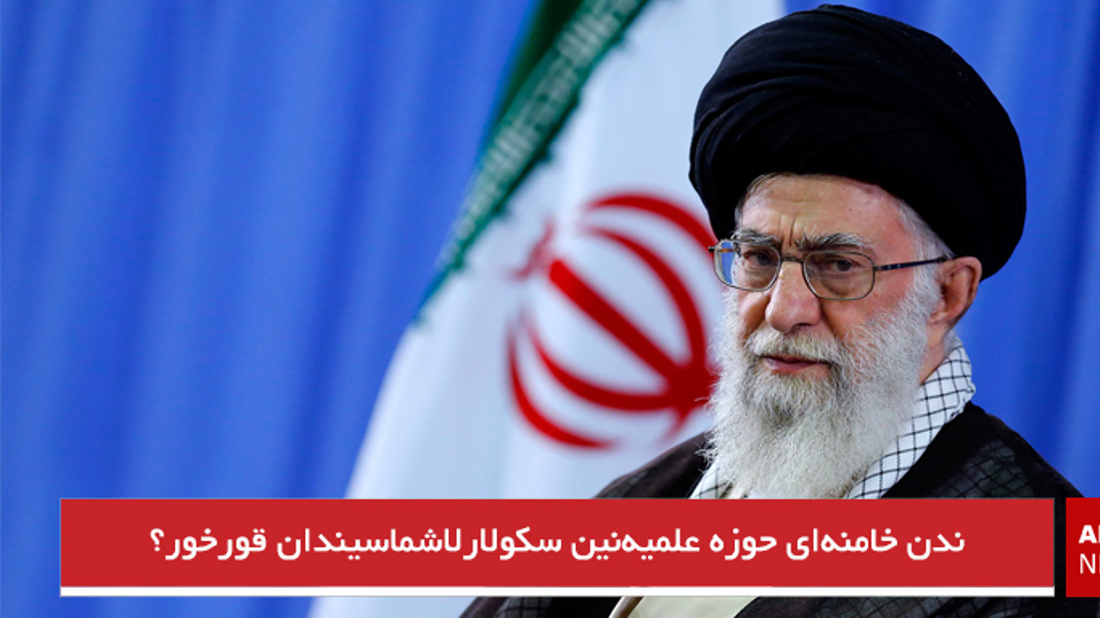 ندن خامنه‌ای حوزه علمیه‌نین سکولارلاشماسیندان قورخور؟