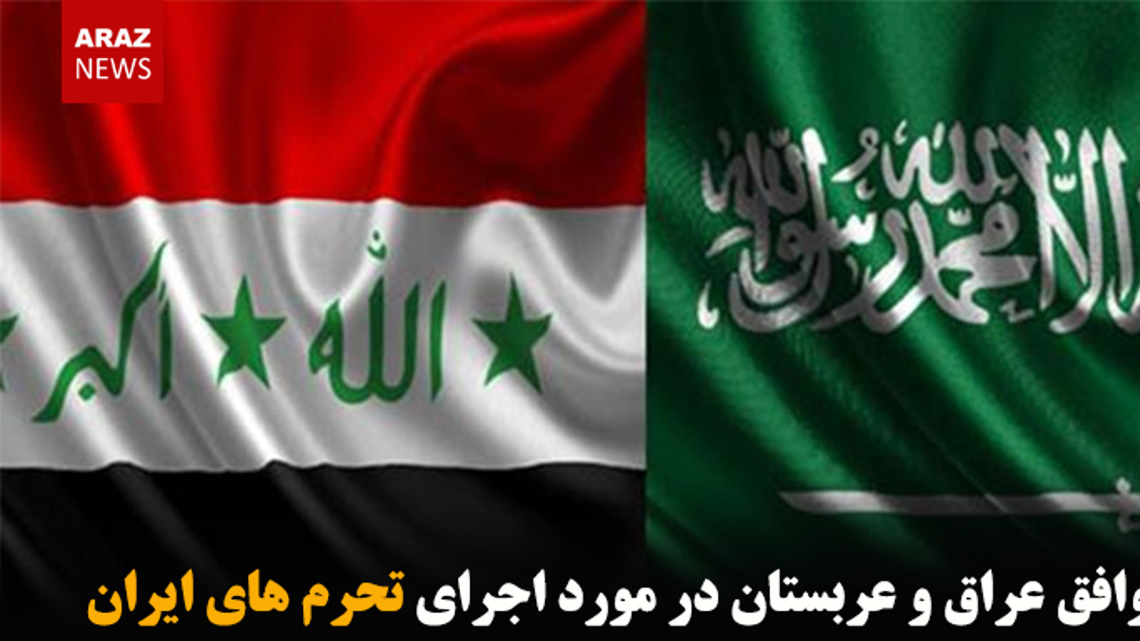 توافق عراق و عربستان در مورد اجرای تحریم های ایران