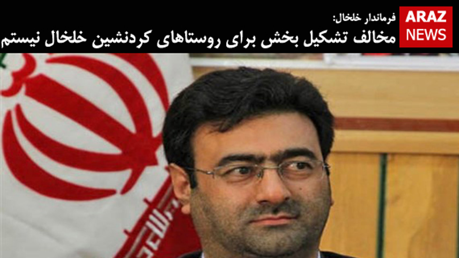 مخالف تشکیل بخش برای روستاهای کردنشین خلخال نیستم