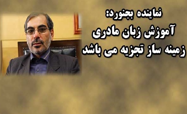 نماینده بجنورد: آموزش زبان مادری زمینه ساز تجزیه و اختلاف زائی میان اقوام می باشد نماینده بجنورد: آموزش زبان مادری زمینه ساز تجزیه و اختلاف زائی میان اقوام می باشد