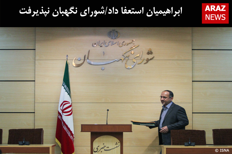 ابراهیمیان استعفا داد/شورای نگهبان نپذیرفت ابراهیمیان استعفا داد/شورای نگهبان نپذیرفت