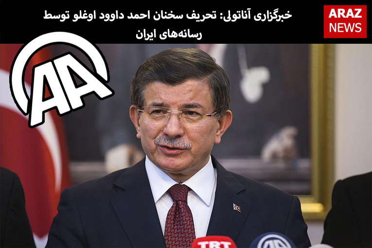 خبرگزاری آناتولی: تحریف سخنان احمد داوود اوغلو توسط رسانههای ایران خبرگزاری آناتولی: تحریف سخنان احمد داوود اوغلو توسط رسانههای ایران