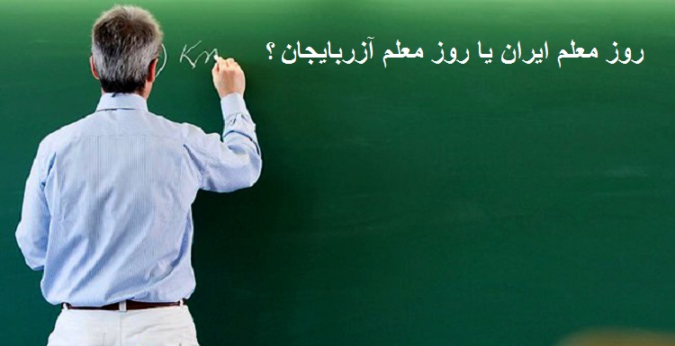روز معلم ایران یا روز معلم آزربایجان؟! روز معلم ایران یا روز معلم آزربایجان؟!