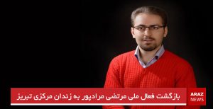 بازگشت فعال ملی مرتضی مرادپور به زندان مرکزی تبریز
