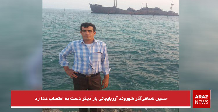 حسین شقاقی‌آذر شهروند آزربایجانی بار دیگر دست به اعتصاب غذا زد