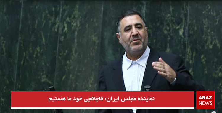 نماینده مجلس ایران: قاچاقچی خود ما هستیم نماینده مجلس ایران: قاچاقچی خود ما هستیم
