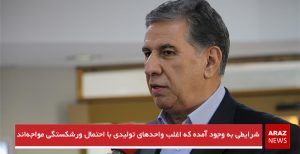 شرایطی به وجود آمده که اغلب واحدهای تولیدی با احتمال ورشکستگی مواجه‌اند