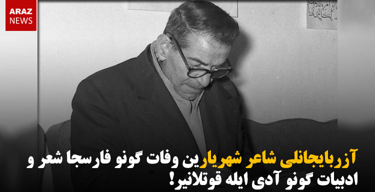 آزربایجانلی شاعر شهریارین وفات گونو فارسجا شعر و ادبیات گونو آدی ایله قوتلانیر! آزربایجانلی شاعر شهریارین وفات گونو فارسجا شعر و ادبیات گونو آدی ایله قوتلانیر!