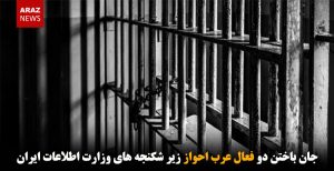جان باختن دو فعال عرب احواز زیر شکنجه‌های وزارت اطلاعات ایران