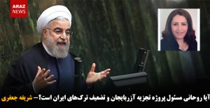 آیا روحانی مسئول پروژه تجزیه آزربایجان و تضعیف ترک‌های ایران است؟- شریفه جعفری