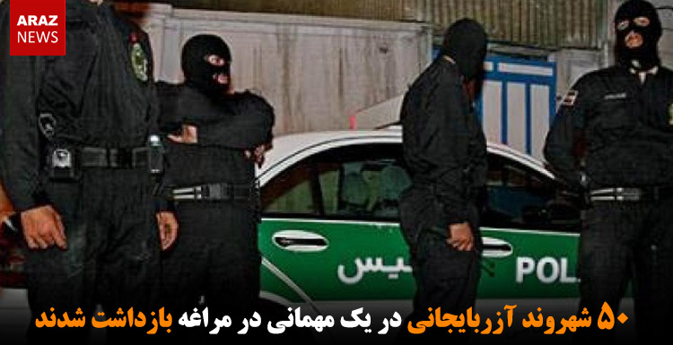۵۰ شهروند آزربایجانی در یک مهمانی در مراغه بازداشت شدند ۵۰ شهروند آزربایجانی در یک مهمانی در مراغه بازداشت شدند