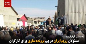 مسئولان رژیم ایران در پی پرونده سازی برای کارگران