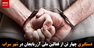 دستگیری چهار تن از فعالین ملی آزربایجان در شهر سراب