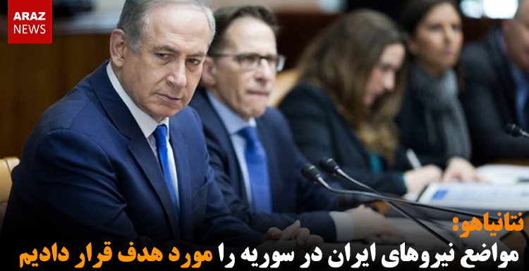 نتانیاهو: مواضع نیروهای ایران در سوریه را مورد هدف قرار دادیم
