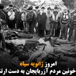 امروز ژانویه سیاه ساگرد قتل عام خونین مردم آزربایجان به دست ارتش شوروی است