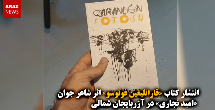 انتشار کتاب «قارانلیغین فوتوسو» اثر شاعر جوان «امید نجاری» در آزربایجان شمالی انتشار کتاب «قارانلیغین فوتوسو» اثر شاعر جوان «امید نجاری» در آزربایجان شمالی