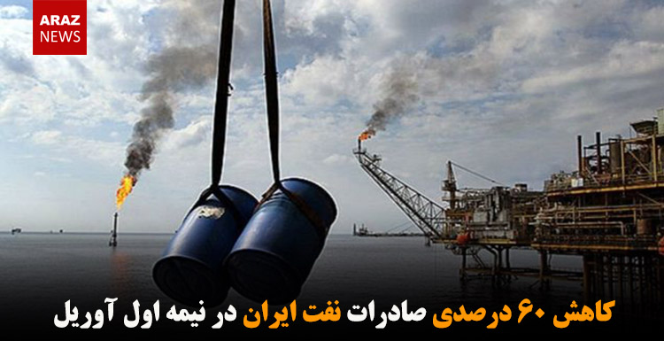 کاهش ۶۰ درصدی صادرات نفت ایران در نیمه اول آوریل