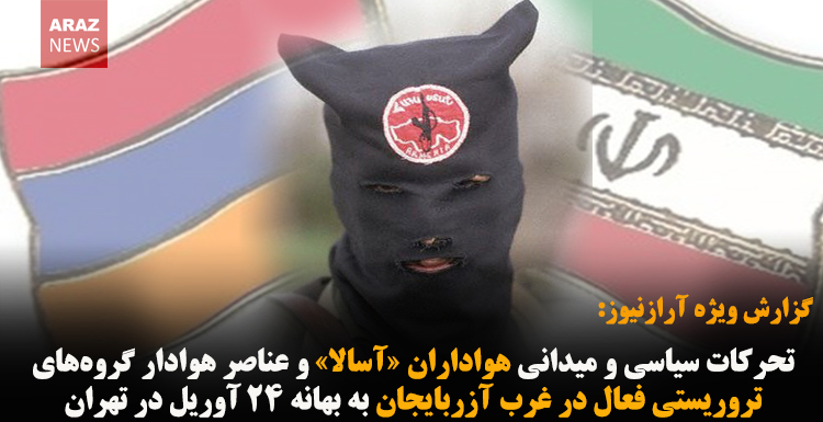 تحرکات سیاسی و میدانی هواداران «آسالا» و عناصر هوادار گروه‌های تروریستی فعال در غرب آزربایجان به بهانه ۲۴ آوریل در تهران