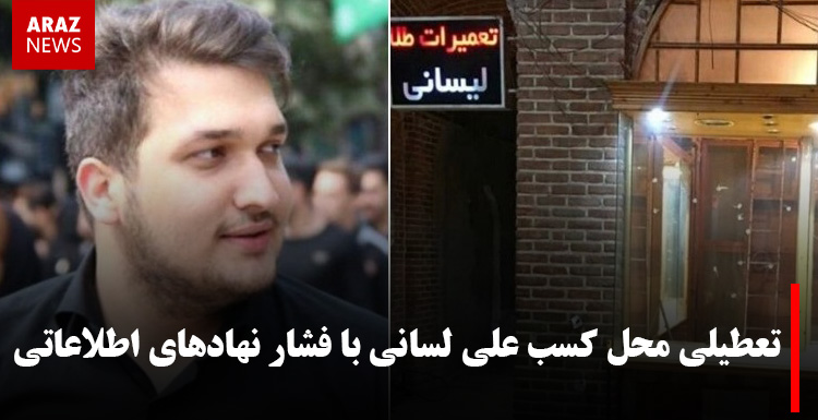تعطیلی محل کسب علی لسانی با فشار نهادهای اطلاعاتی تعطیلی محل کسب علی لسانی با فشار نهادهای اطلاعاتی