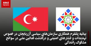 بیانیه پلتفرم همکاری سازمان‌های سیاسی آزربایجان در خصوص تهدیدات و فشارهای امنیتی و درگذشت فعالین...