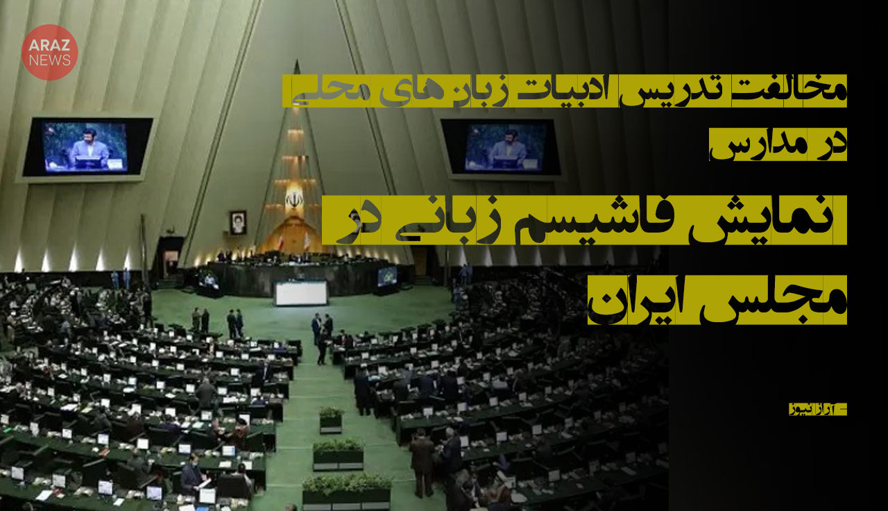 مخالفت تدریس ادبیات زبانهای محلی در مدارس؛ نمایش فاشیسم زبانی در مجلس ایران مخالفت تدریس ادبیات زبانهای محلی در مدارس؛ نمایش فاشیسم زبانی در مجلس ایران